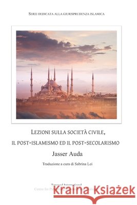 Lezioni Sulla Società Civile, Il Post-Islamismo Ed Il Post-Secolarismo Lei, Sabrina, Auda, Jasser 9798651963812 Independently Published
