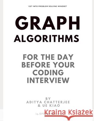 Graph Algorithms for the day before your coding interview Ue Kiao, Aditya Chatterjee, Opengenus Books 9798651977642 Independently Published