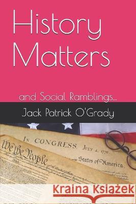 History Matters: and Social Ramblings... Jack Patrick O'Grady   9798652042837