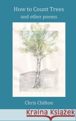 How To Count Trees and Other Poems Chilton, Chris 9798652178864