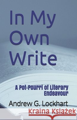 In My Own Write: A Pot-Pourri of Literary Endeavour Lockhart, Andrew G. 9798652231903