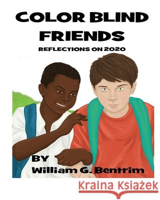 Color Blind Friends: 2020 Reflections William G Bentrim, Danijela Popovic, Samantha Gustafson 9798652307899