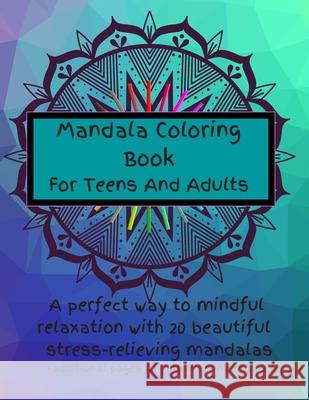 Mandala Coloring Book For Teens And Adults. A Perfect Way To Mindful Relaxation with 20 Beautiful Stress-relieving Mandalas.: Best Mindfulness Practice, Pages To Set Intentions, Meditation And Anxiety Le Grand Bleu 9798652340797 Independently Published