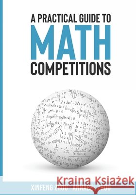 A Practical Guide To Math Competitions Zhou, Xinfeng, Zhou, Annabel 9798652395384