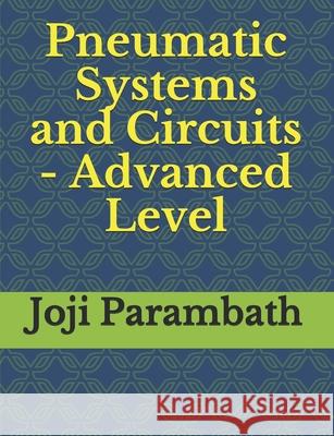 Pneumatic Systems and Circuits - Advanced Level Joji Parambath 9798652506858