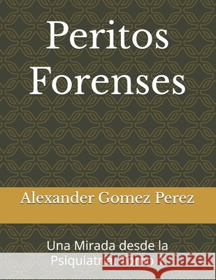 Peritos Forenses: Una Mirada desde la Psiquiatria. Tomo 1 de la Rosa, Enrique, Gomez Perez, Alexander 9798652643478