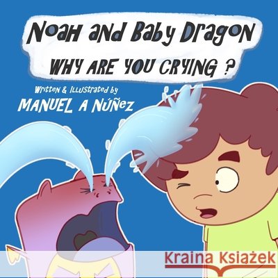Noah and Baby Dragon: Why Are You Crying? Nunez, Manuel A. 9798652752309