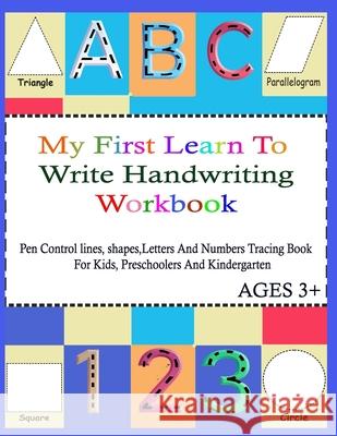 My First Learn To Write Handwriting Workbook.: Practice Pen Control, Lines, Shapes, Letters ABC And Numbers 123 Tracing Book ( With pictures For Coloring And Alphabet Activities ) For Kids, Pre k, Tod David Jones Publishing 9798652867294 Independently Published