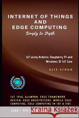 Internet of Things and Edge Computing: Simply In Depth Ajit Singh 9798652905323 Independently Published