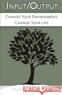 Input/Output: Change Your Environment, Change Your Life Moses Pierre-Paul 9798653060762