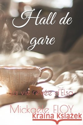 Hall de gare: La vie rêvée d'Elsa Eloy, Mickaële 9798653380693