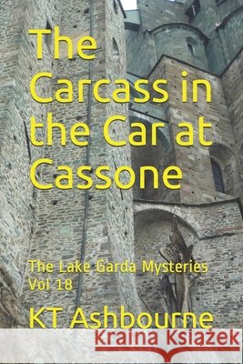 The Carcass in the Car at Cassone: The Lake Garda Mysteries Vol 18 Kt Ashbourne   9798653476051 Independently Published
