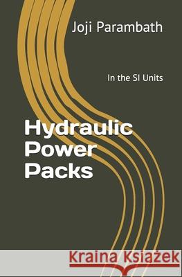Hydraulic Power Packs: In the SI Units Joji Parambath 9798653661006 Independently Published
