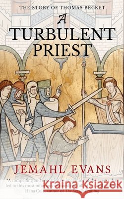A Turbulent Priest: The Story of Thomas Becket Evans, Jemahl 9798653772955 Independently Published