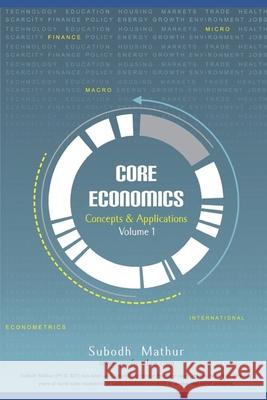 Core Economics: Concepts & Applications: Volume I Subodh Mathur 9798653774607