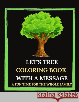 Let's Tree Coloring Book With A Message. A Fun Time For The Whole Family.: Tree Trivia And Facts. Let's Plan(t). Tree Sketches And Illustrations To Co Bleu, Le Grand 9798653789724