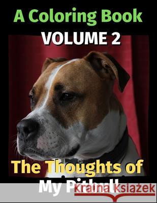 The Thoughts of My Pitbull: A Coloring Book Volume 2 Brightview Publishing 9798653838231 Independently Published
