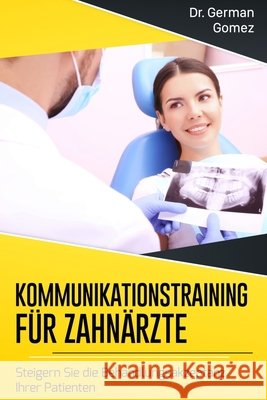 Kommunikationstraining für Zahnärzte: Steigern Sie die Behandlungsakzeptanz Ihrer Patienten Gomez, German 9798653871481