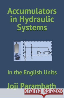 Accumulators in Hydraulic Systems: In the English Units Parambath, Joji 9798653881503