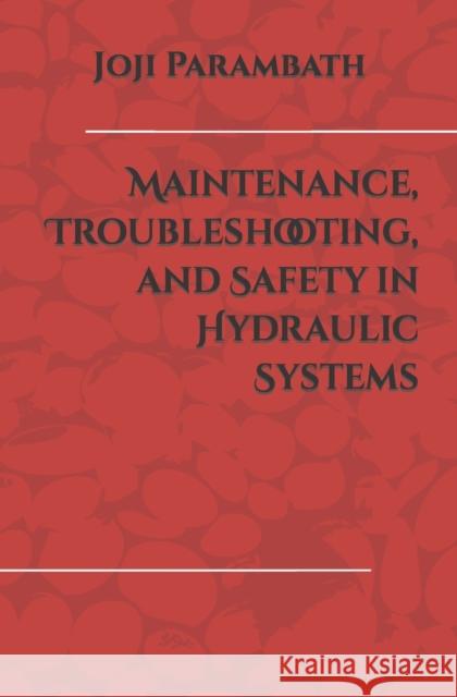 Maintenance, Troubleshooting, and Safety in Hydraulic Systems Joji Parambath 9798653941719