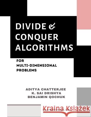 Divide and Conquer Algorithms for Multi-dimensional Problems Benjamin Qochuk, K Sai Drishya, Aditya Chatterjee 9798653992537 Independently Published