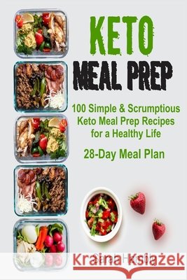 Keto Meal Prep: 28-Day Meal Plan. 100 Simple and Scrumptious Keto Meal Prep Recipes for a Healthy Life Hambly, Sarah 9798653997303