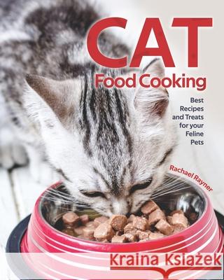 Cat Food Cooking: Best Recipes and Treats for your Feline Pets Rachael Rayner   9798654147844 Independently Published