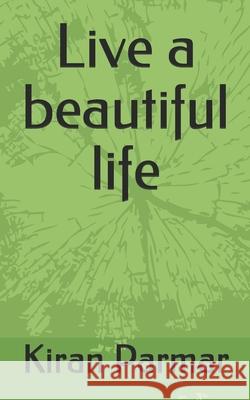 Live a beautiful life Kiran Parmar 9798654187192 Independently Published