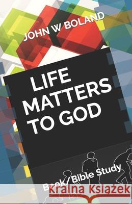 Life Matters to God Boland, John W. 9798654268723 Independently published