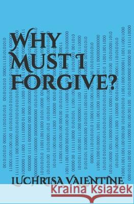 Why Must I Forgive? Luchrisa Valentine 9798654328946