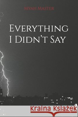 Everything I Didn't Say Myah Master 9798654812971 Independently Published
