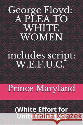 George Floyd: A PLEA TO WHITE WOMEN: White Effort for United Change (W.E.F.U.C.) Maryland, Prince 9798654834324 Independently Published