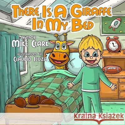 There Is A Giraffe In My Bed Mike Clark, Claudio Icuza 9798654997036