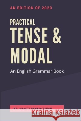 Practical Tense & Modal: An English Grammar Book Shakti Ranbir Singh 9798655128620