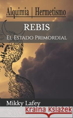 Rebis: El Estado Primordial Mikky Lafey 9798655218369 Independently Published