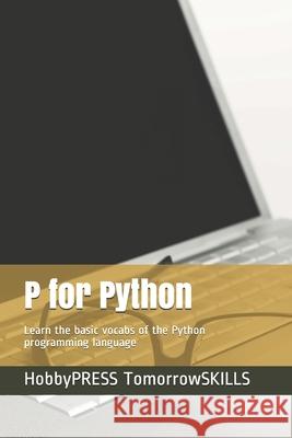 P for Python: Learn the basic vocabs of the Python programming language Chak Tin Yu, Hobbypress Tomorrowskills 9798655264632