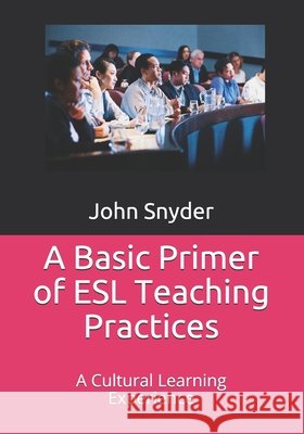 A Basic Primer of ESL Teaching Practices: A Cultural Learning Experience Perez-Snyder, Gioconda, Snyder, John 9798655378896