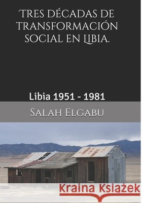 Tres décadas de transformación social en Libia.: Libia 1951 - 1981 Elgabu, Salah 9798655394193