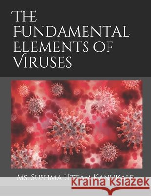 The Fundamental Elements of Viruses Kanukale, Sushma Uttam 9798655471870 Independently Published