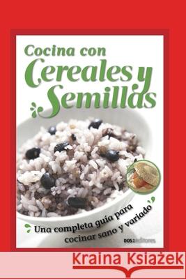 Cocina Con Cereales Y Semillas: una completa guía para cocinar sano y variado Jaqueline Bouchet 9798655476349 Independently Published