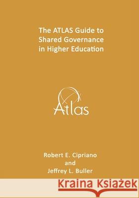 The ATLAS Guide to Shared Governance in Higher Education Jeffrey L Buller Robert E Cipriano  9798655590670 Independently Published