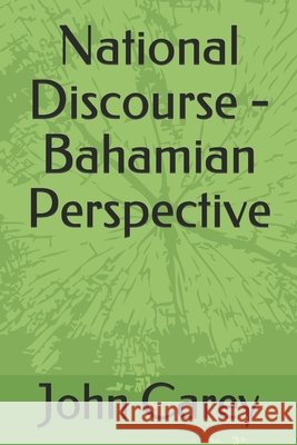 National Discourse - Bahamian Perspective Carey, John 9798655683099