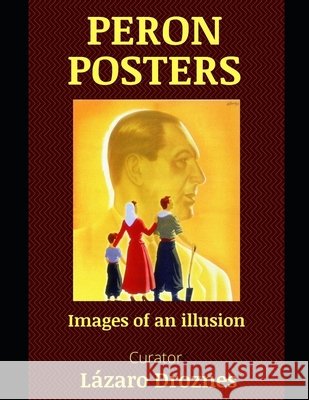 Peron Posters: Images of an illusion Droznes, Lazaro 9798655716209