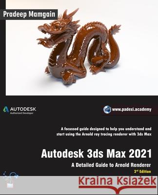 Autodesk 3ds Max 2021: A Detailed Guide to Arnold Renderer, 3rd Edition Mamgain, Pradeep 9798655899797 Independently published