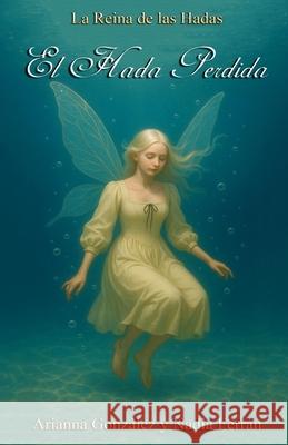 El Hada Perdida: La Reina de las Hadas Nadia Ferrán, Arianna González 9798655932036 Independently Published