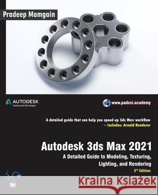Autodesk 3ds Max 2021: A Detailed Guide to Modeling, Texturing, Lighting, and Rendering, 3rd Edition Mamgain, Pradeep 9798656132152 Independently published