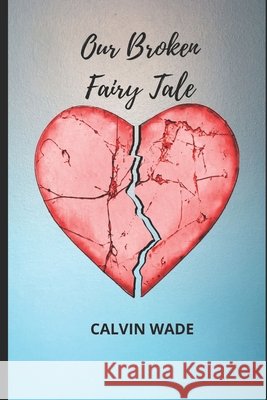 Our Broken Fairytale Wade, Calvin 9798656176156