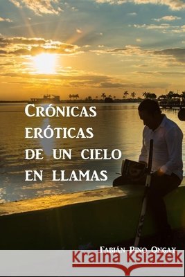 Crónicas eróticas de un cielo en llamas Capistrán Espinosa, Omar, Rosas, Carmen, Pino Ongay, Fabián 9798656194945