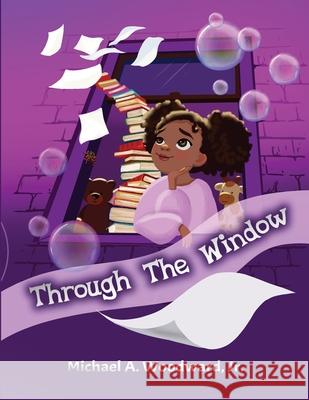 Through The Window Michael A, Jr Woodward 9798656219266