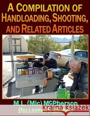 A Compilation of Handloading, Shooting, and Related Articles McPherson M.L. (Mic) McPherson 9798656249782 Independently published